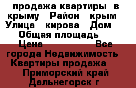 продажа квартиры  в крыму › Район ­ крым › Улица ­ кирова › Дом ­ 16 › Общая площадь ­ 81 › Цена ­ 3 100 000 - Все города Недвижимость » Квартиры продажа   . Приморский край,Дальнегорск г.